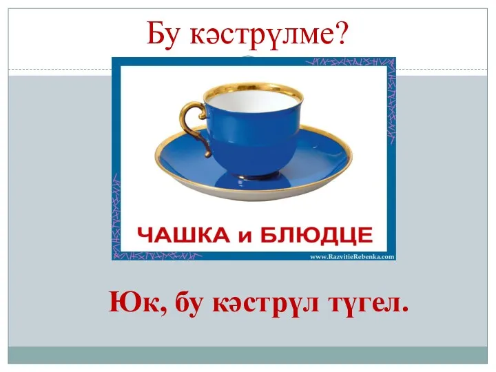 Бу кәстрүлме? Юк, бу кәстрүл түгел.