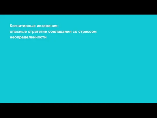 Когнитивные искажения: опасные стратегии совладания со стрессом неопределенности