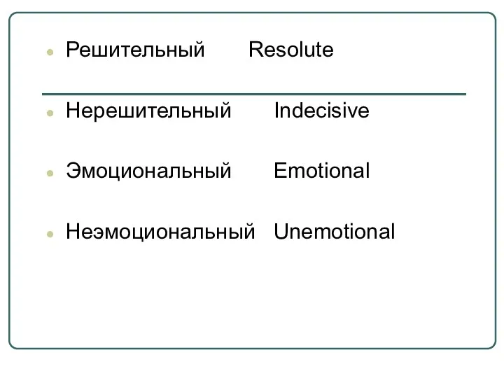 Решительный Resolute Нерешительный Indecisive Эмоциональный Emotional Неэмоциональный Unemotional