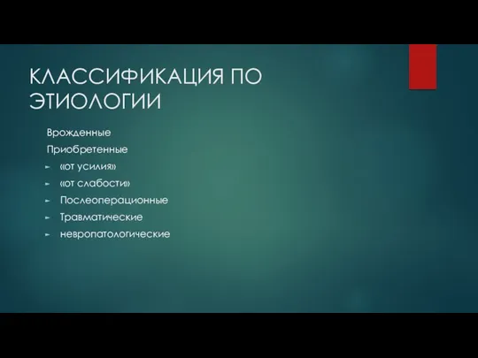 КЛАССИФИКАЦИЯ ПО ЭТИОЛОГИИ Врожденные Приобретенные «от усилия» «от слабости» Послеоперационные Травматические невропатологические