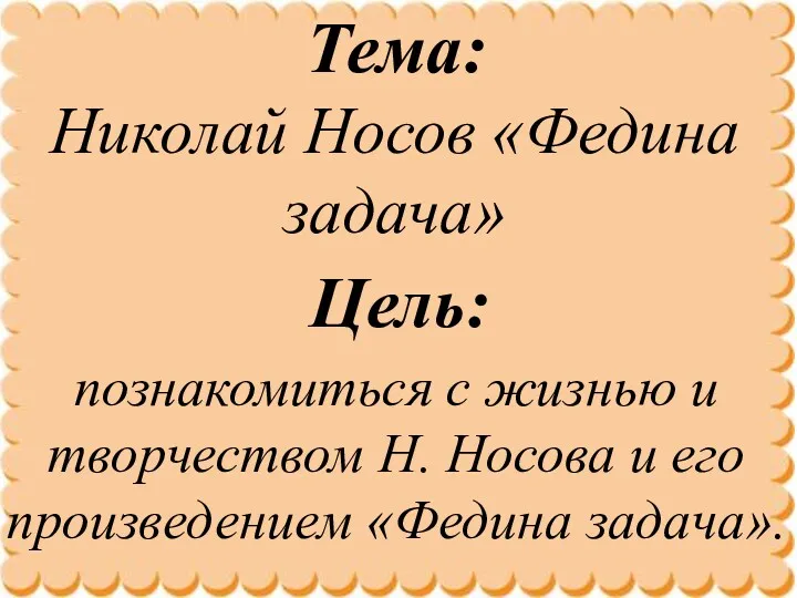 Тема: Николай Носов «Федина задача» Цель: познакомиться с жизнью и