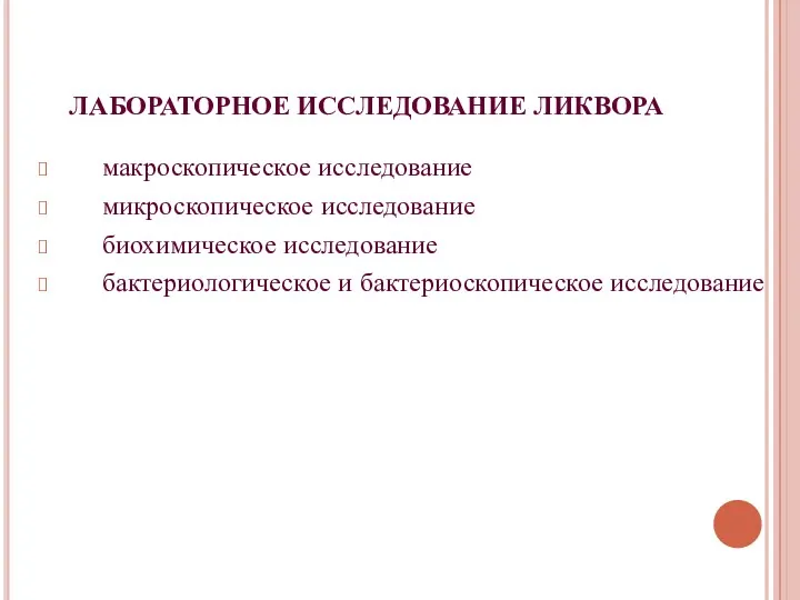 ЛАБОРАТОРНОЕ ИССЛЕДОВАНИЕ ЛИКВОРА макроскопическое исследование микроскопическое исследование биохимическое исследование бактериологическое и бактериоскопическое исследование