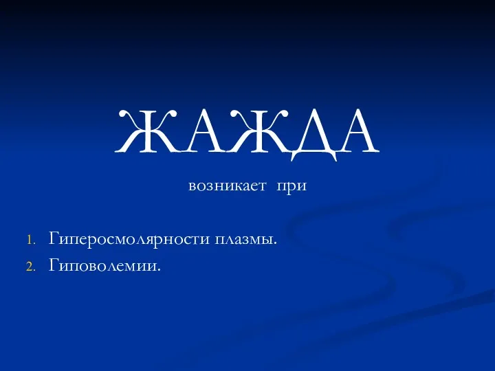 ЖАЖДА возникает при Гиперосмолярности плазмы. Гиповолемии.