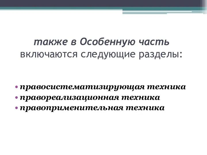 также в Особенную часть включаются следующие разделы: правосистематизирующая техника правореализационная техника правоприменительная техника