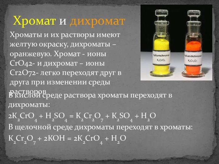 В кислой среде раствора хроматы переходят в дихроматы: 2К2СrО4 + Н2SО4 = К2Сr2О7