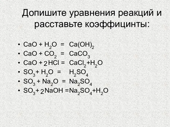 Допишите уравнения реакций и расставьте коэффицинты: CaO + H2O =