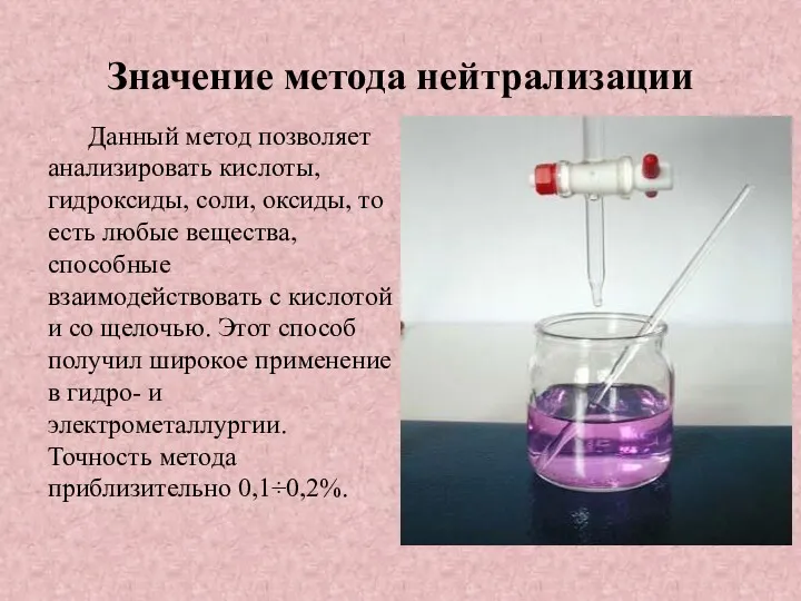 Значение метода нейтрализации Данный метод позволяет анализировать кислоты, гидроксиды, соли, оксиды, то есть
