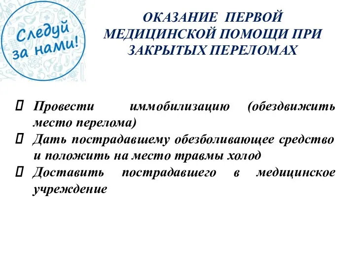 ОКАЗАНИЕ ПЕРВОЙ МЕДИЦИНСКОЙ ПОМОЩИ ПРИ ЗАКРЫТЫХ ПЕРЕЛОМАХ Провести иммобилизацию (обездвижить