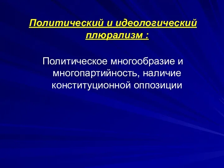 Политический и идеологический плюрализм : Политическое многообразие и многопартийность, наличие конституционной оппозиции