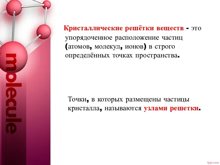 Кристаллические решётки веществ - это упорядоченное расположение частиц (атомов, молекул,