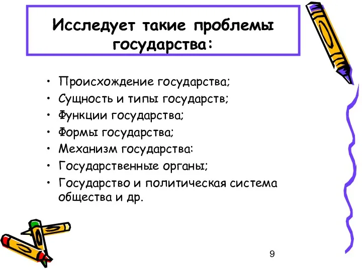 Исследует такие проблемы государства: Происхождение государства; Сущность и типы государств;