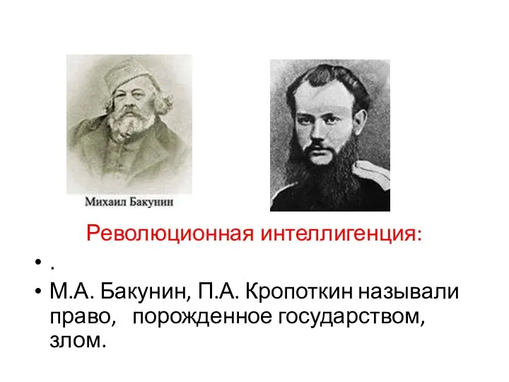 Революционная интеллигенция: . М.А. Бакунин, П.А. Кропоткин называли право, порожденное государством, злом.