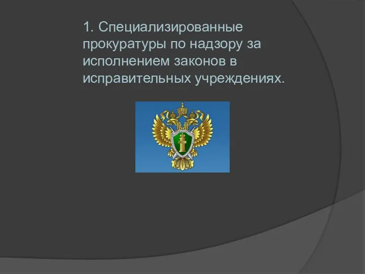 1. Специализированные прокуратуры по надзору за исполнением законов в исправительных учреждениях.