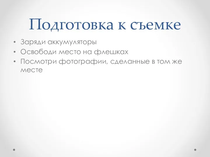 Подготовка к съемке Заряди аккумуляторы Освободи место на флешках Посмотри фотографии, сделанные в том же месте