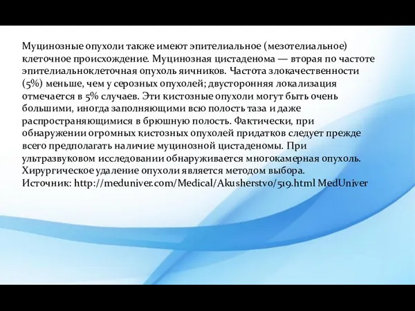 Муцинозные опухоли также имеют эпителиальное (мезотелиальное) клеточное происхождение. Муцинозная цистаденома