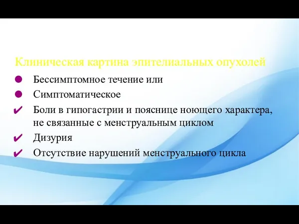 Клиническая картина эпителиальных опухолей Бессимптомное течение или Симптоматическое Боли в