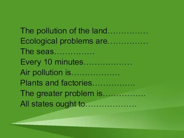 The pollution of the land…………… Ecological problems are…………… The seas…………… Every 10 minutes………………