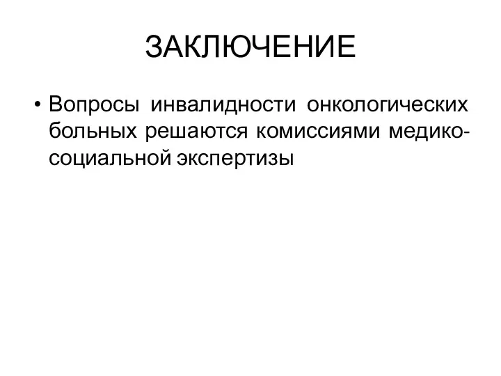 ЗАКЛЮЧЕНИЕ Вопросы инвалидности онкологических больных решаются комиссиями медико-социальной экспертизы