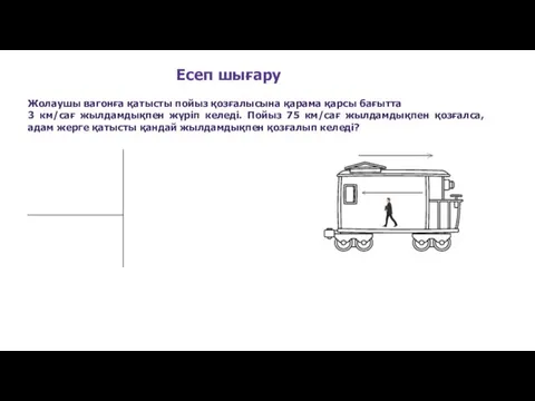 Жолаушы вагонға қатысты пойыз қозғалысына қарама қарсы бағытта 3 км/сағ
