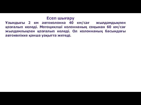 Ұзындығы 2 км автоколонна 40 км/сағ жылдамдықпен қозғалып келеді. Мотоциклші