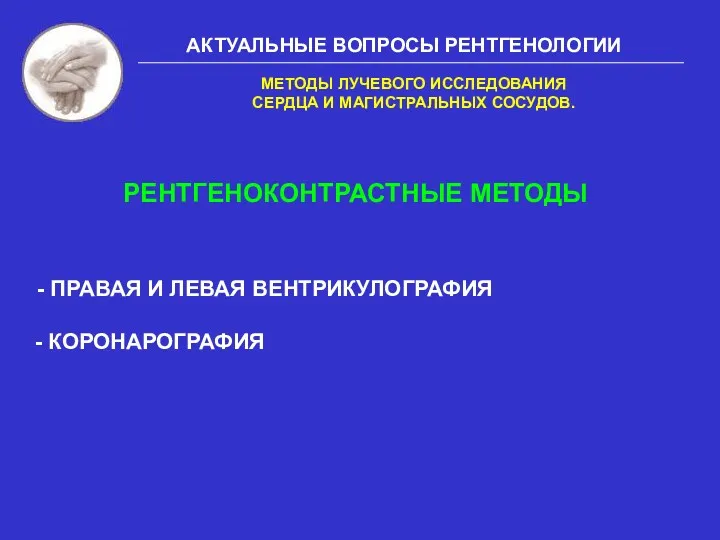 АКТУАЛЬНЫЕ ВОПРОСЫ РЕНТГЕНОЛОГИИ МЕТОДЫ ЛУЧЕВОГО ИССЛЕДОВАНИЯ СЕРДЦА И МАГИСТРАЛЬНЫХ СОСУДОВ.