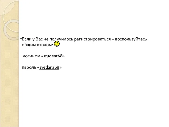 Если у Вас не получилось регистрироваться – воспользуйтесь общим входом: логином «student68» пароль «svetlana68»