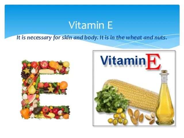 It is necessary for skin and body. It is in the wheat and nuts. Vitamin E