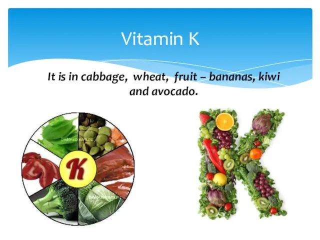 Vitamin K It is in cabbage, wheat, fruit – bananas, kiwi and avocado.