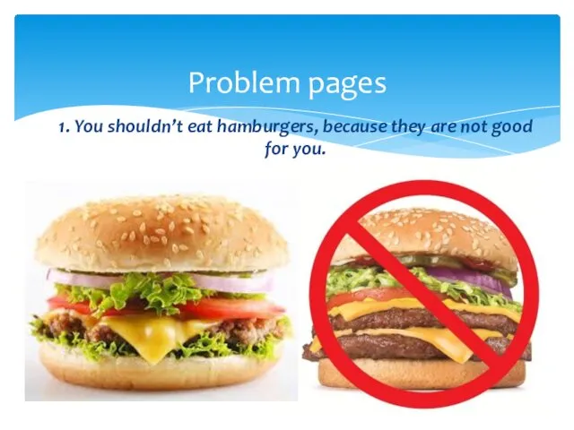 1. You shouldn’t eat hamburgers, because they are not good for you. Problem pages