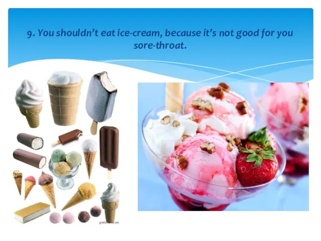 9. You shouldn’t eat ice-cream, because it’s not good for you sore-throat.