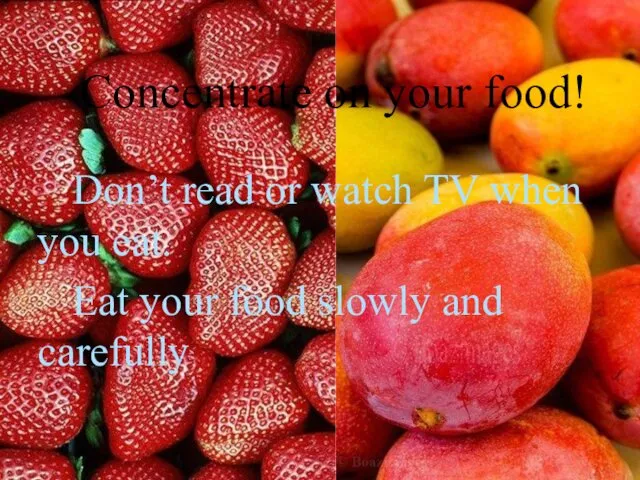 Concentrate on your food! Don’t read or watch TV when