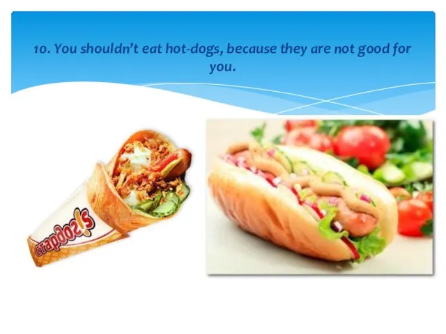 10. You shouldn’t eat hot-dogs, because they are not good for you.