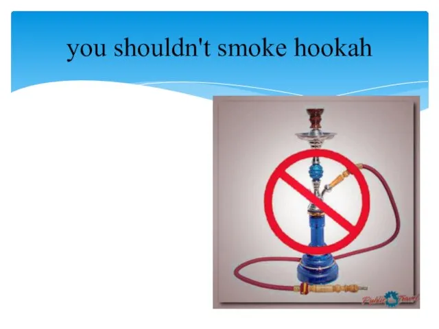 you shouldn't smoke hookah