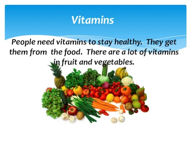 Vitamins People need vitamins to stay healthy. They get them