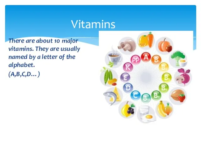 There are about 10 major vitamins. They are usually named