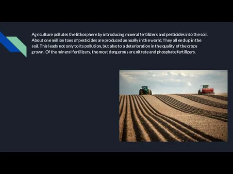 Agriculture pollutes the lithosphere by introducing mineral fertilizers and pesticides