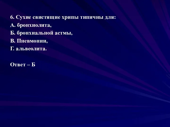 6. Сухие свистящие хрипы типичны для: А. бронхиолита, Б. бронхиальной