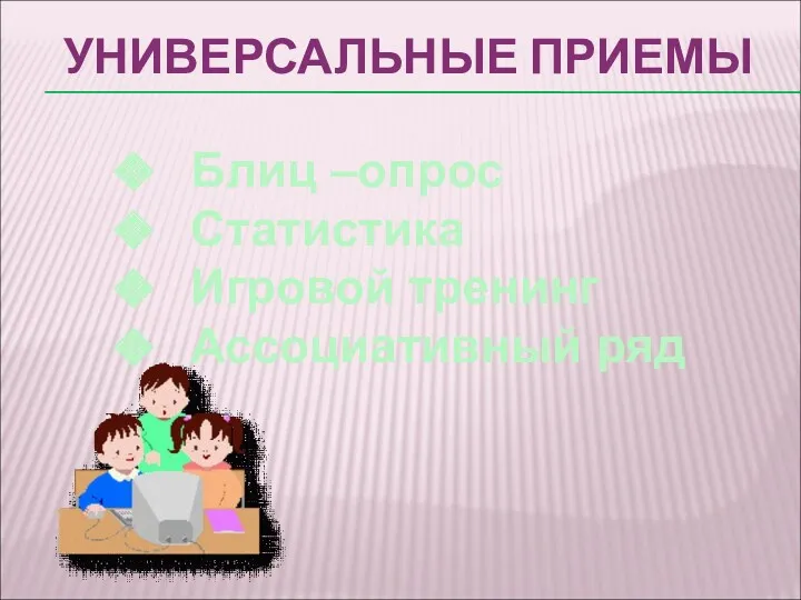 УНИВЕРСАЛЬНЫЕ ПРИЕМЫ Блиц –опрос Статистика Игровой тренинг Ассоциативный ряд