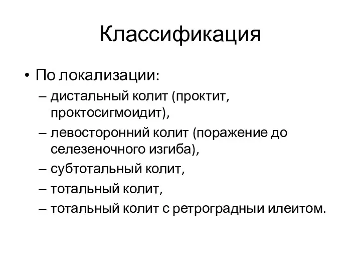 Классификация По локализации: дистальный колит (проктит, проктосигмоидит), левосторонний колит (поражение до селезеночного изгиба),