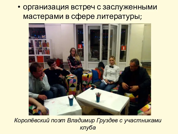 организация встреч с заслуженными мастерами в сфере литературы; Королёвский поэт Владимир Груздев с участниками клуба