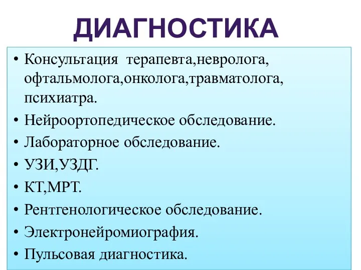 Консультация терапевта,невролога,офтальмолога,онколога,травматолога,психиатра. Нейроортопедическое обследование. Лабораторное обследование. УЗИ,УЗДГ. КТ,МРТ. Рентгенологическое обследование. Электронейромиография. Пульсовая диагностика. ДИАГНОСТИКА