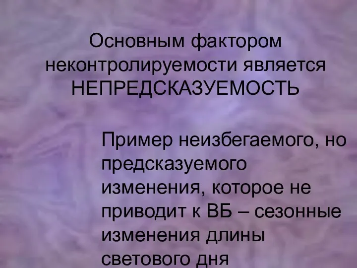 Основным фактором неконтролируемости является НЕПРЕДСКАЗУЕМОСТЬ Пример неизбегаемого, но предсказуемого изменения,