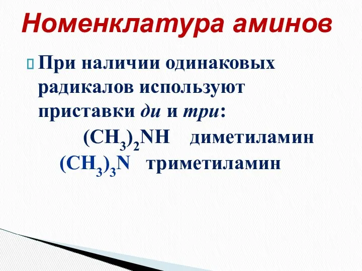 При наличии одинаковых радикалов используют приставки ди и три: (CH3)2NH диметиламин (CH3)3N триметиламин Номенклатура аминов