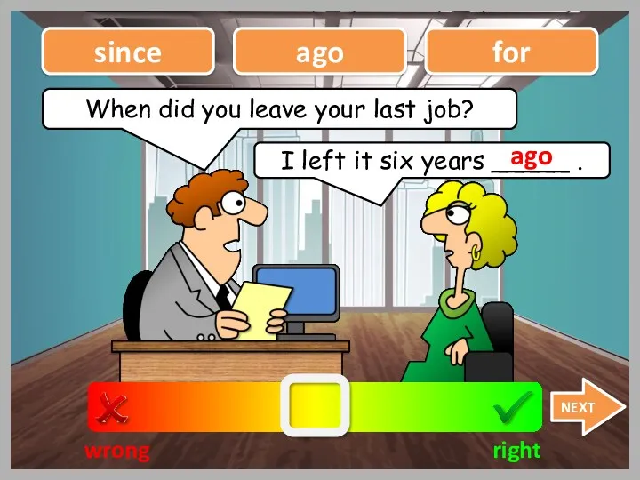 When did you leave your last job? wrong right since