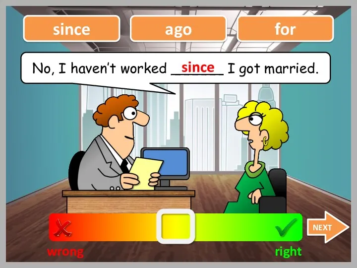 No, I haven’t worked ______ I got married. wrong right since for NEXT since ago