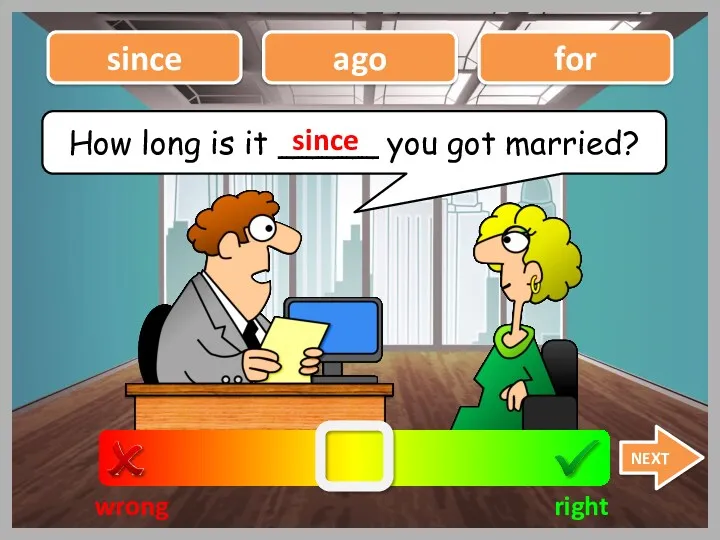How long is it _____ you got married? wrong right since for NEXT since ago