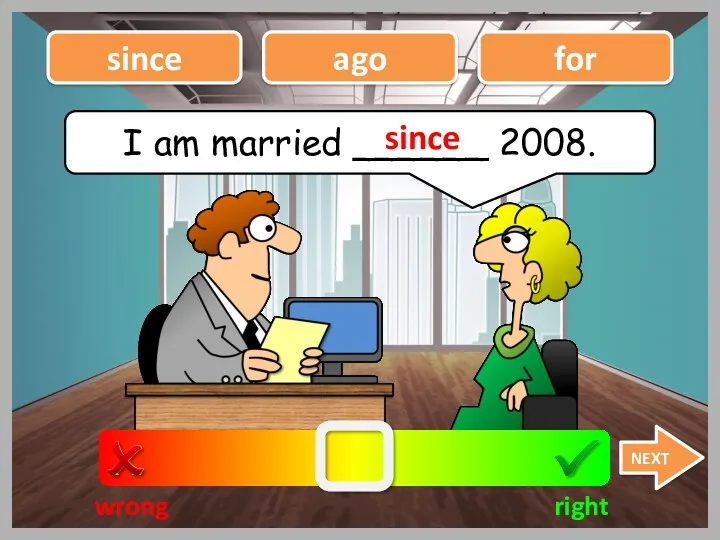 I am married ______ 2008. wrong right since for NEXT since ago