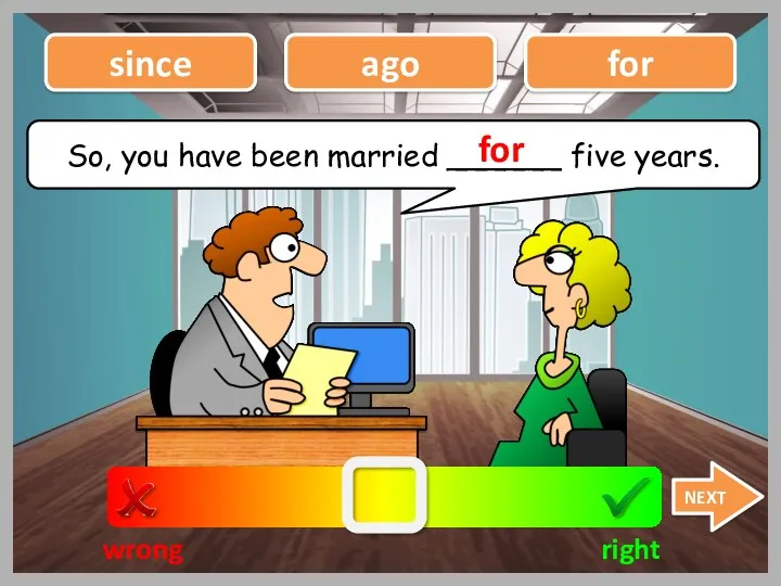 So, you have been married ______ five years. wrong right since for NEXT for ago