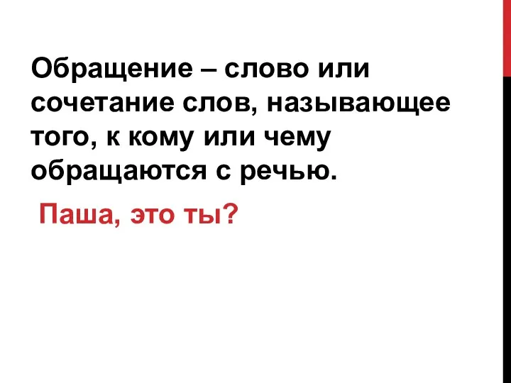 Обращение – слово или сочетание слов, называющее того, к кому