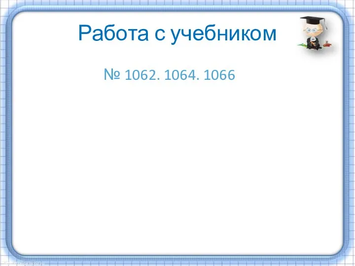 Работа с учебником № 1062. 1064. 1066